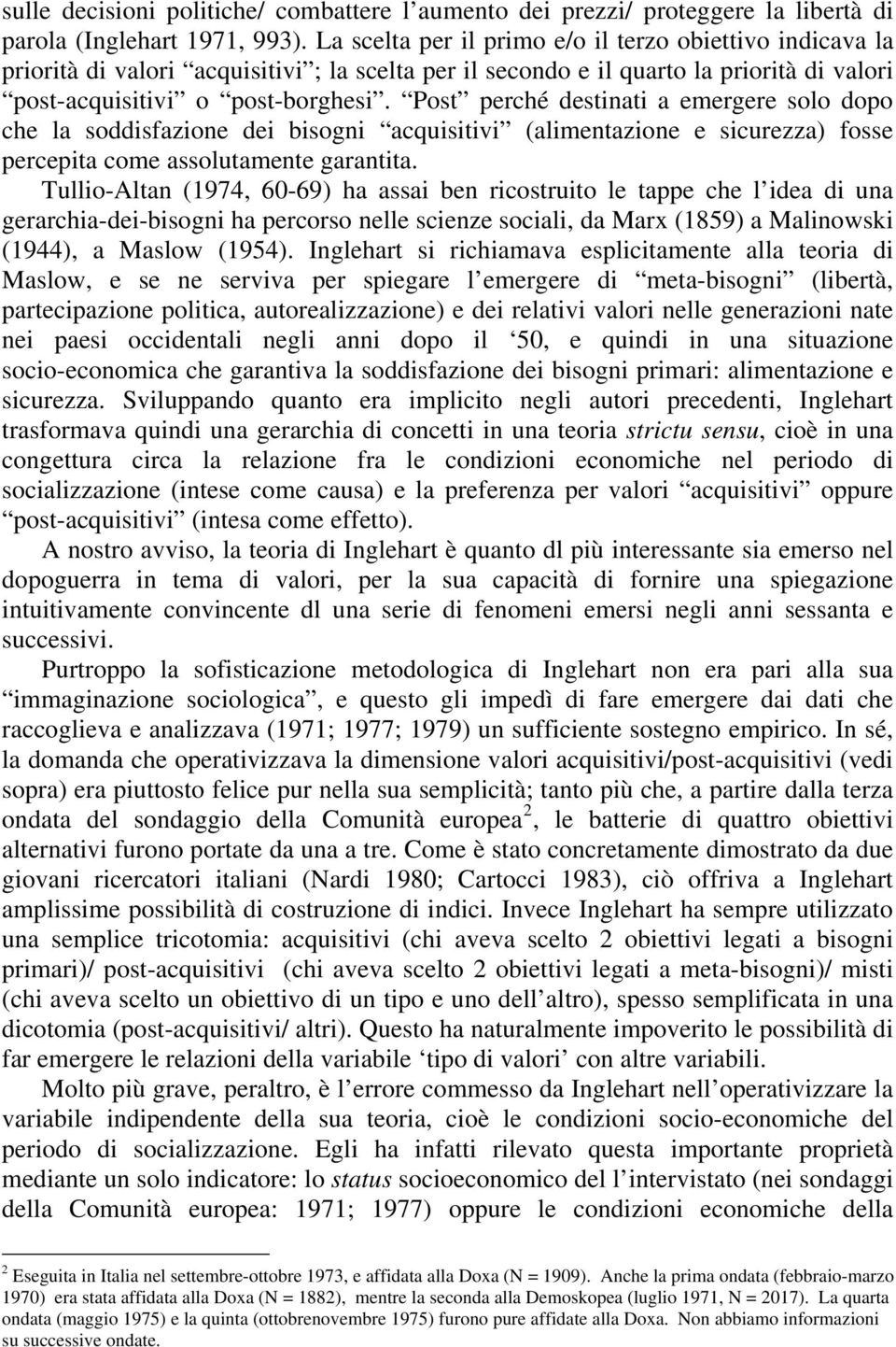 Post perché destinati a emergere solo dopo che la soddisfazione dei bisogni acquisitivi (alimentazione e sicurezza) fosse percepita come assolutamente garantita.