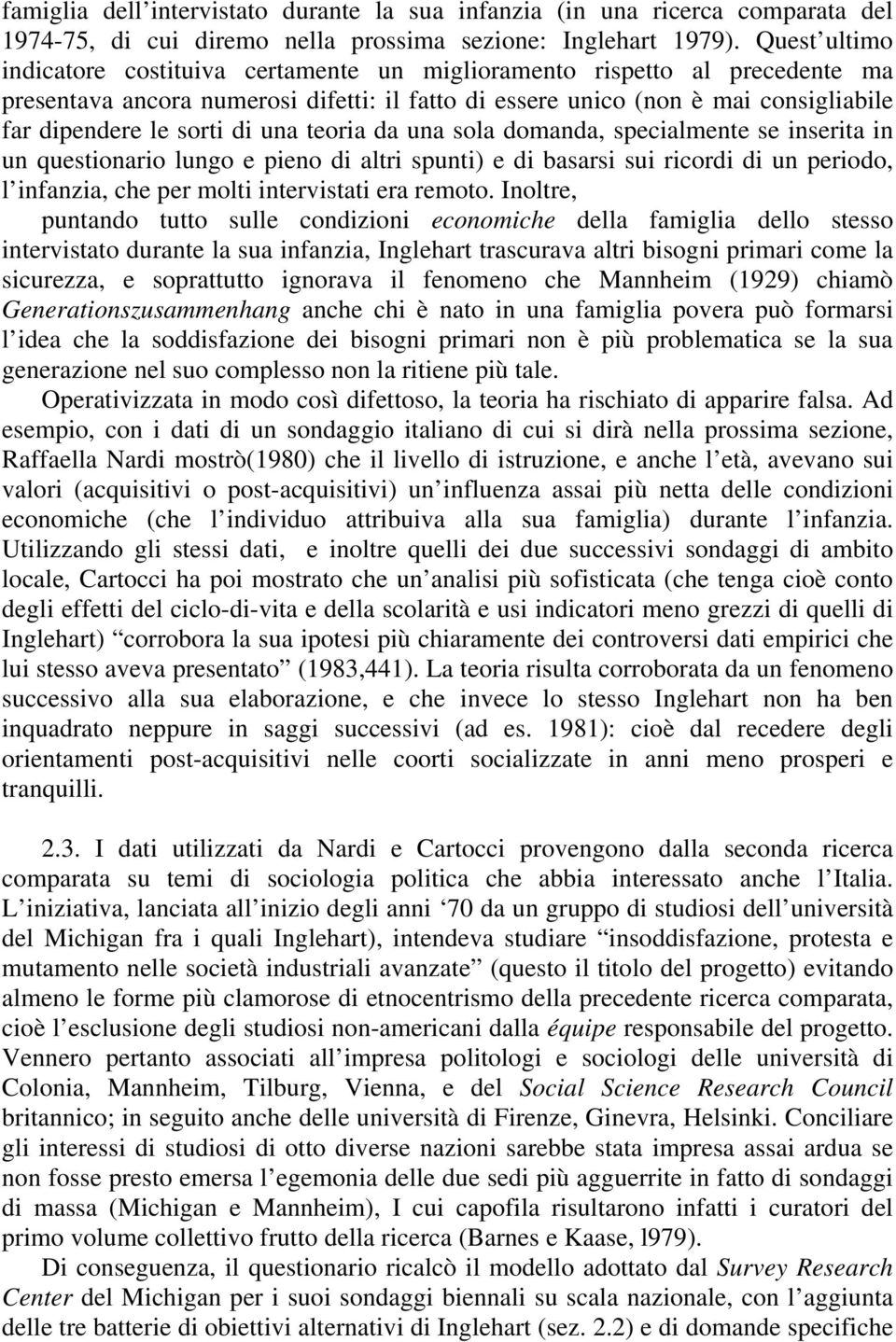 di una teoria da una sola domanda, specialmente se inserita in un questionario lungo e pieno di altri spunti) e di basarsi sui ricordi di un periodo, l infanzia, che per molti intervistati era remoto.