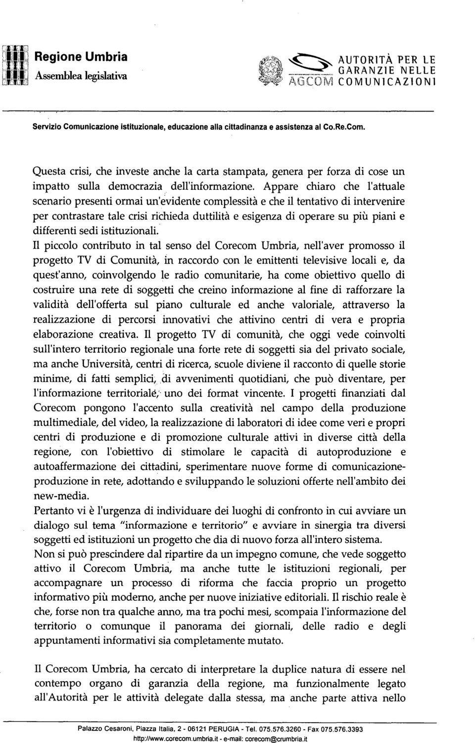 Appare chiaro che l'attuale scenario presenti ormai un'evidente complessità e che il tentativo di intervenire per contrastare tale crisi richieda duttilità e esigenza di operare su più piani e