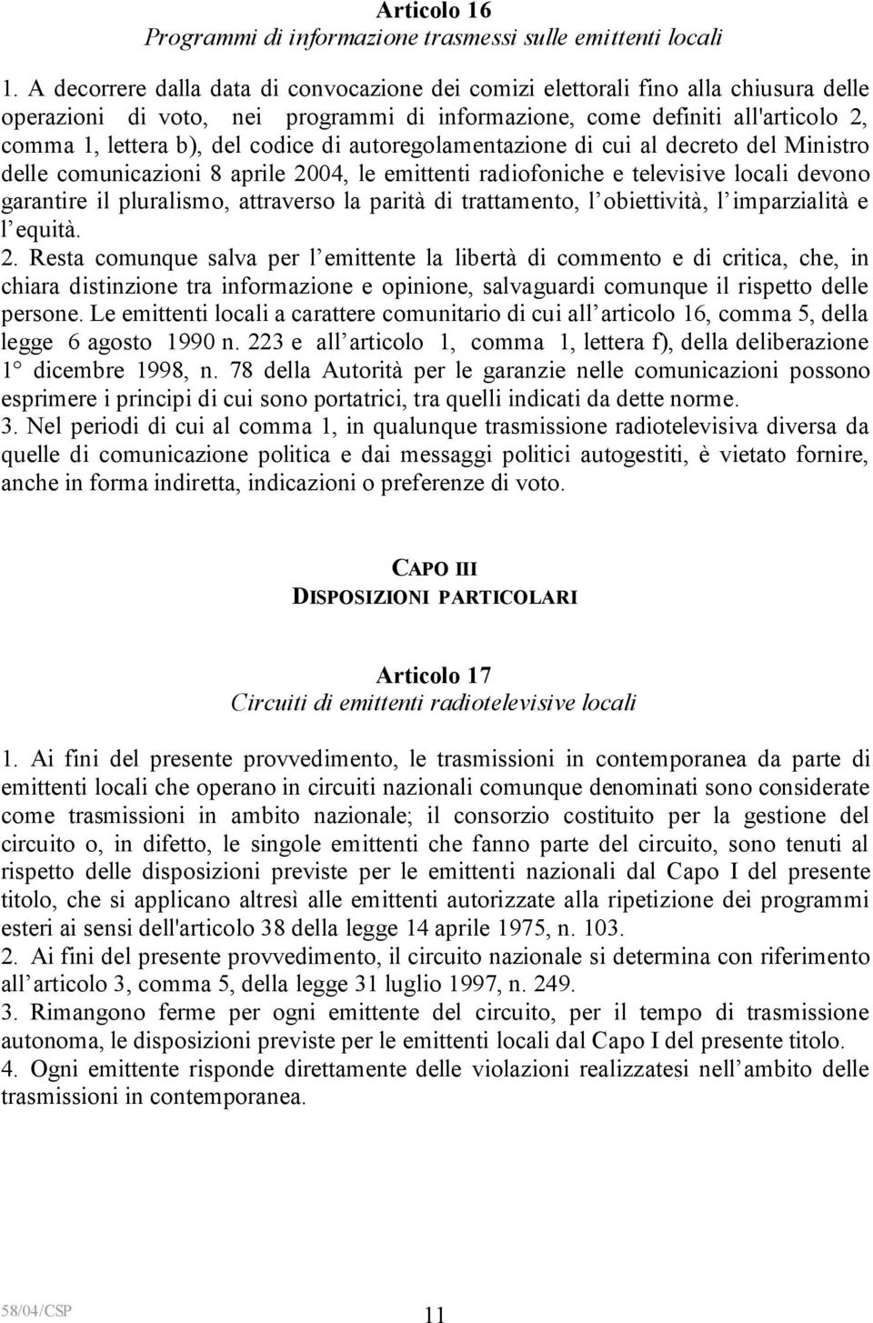 di autoregolamentazione di cui al decreto del Ministro delle comunicazioni 8 aprile 2004, le emittenti radiofoniche e televisive locali devono garantire il pluralismo, attraverso la parità di