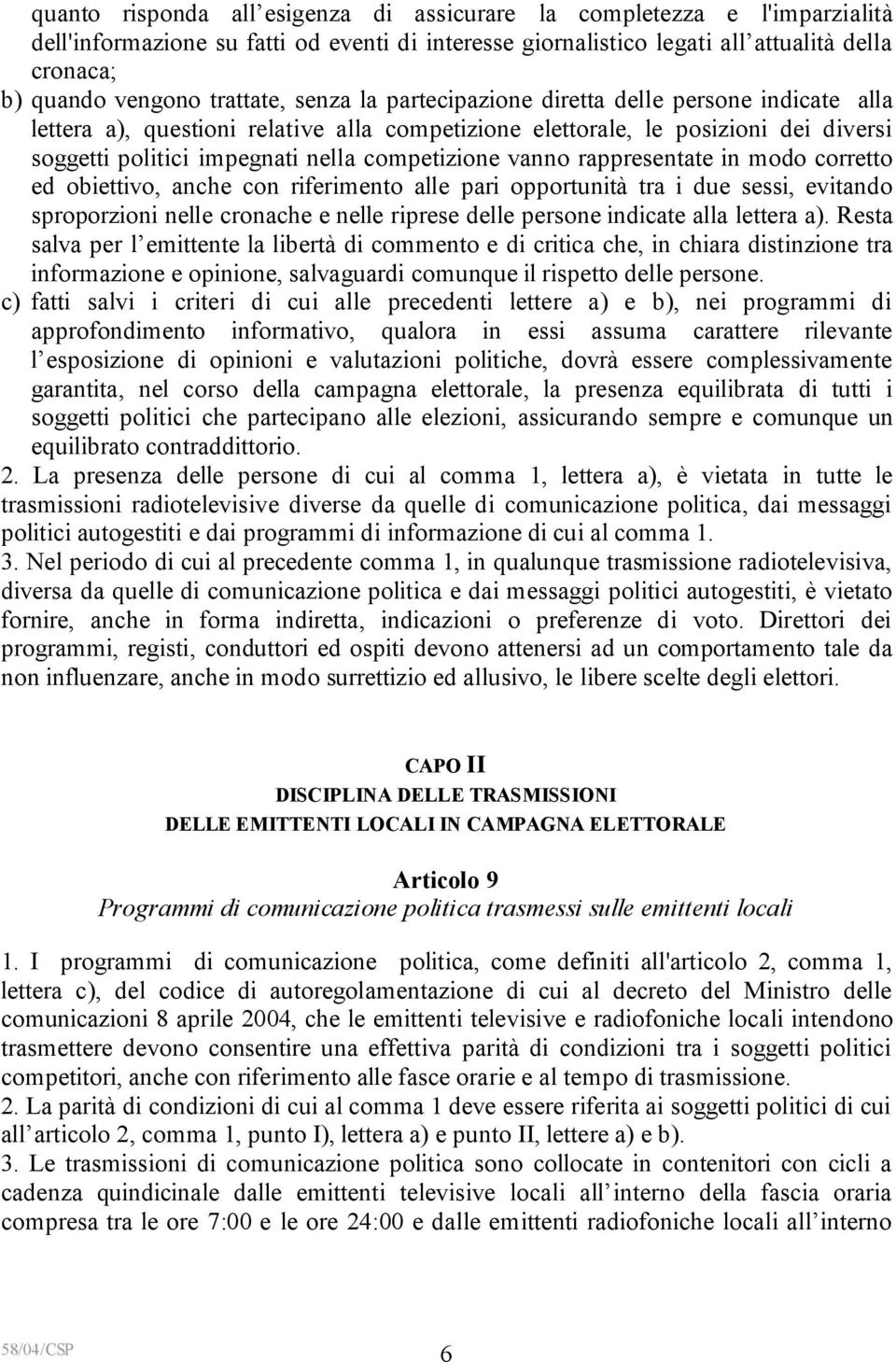 competizione vanno rappresentate in modo corretto ed obiettivo, anche con riferimento alle pari opportunità tra i due sessi, evitando sproporzioni nelle cronache e nelle riprese delle persone