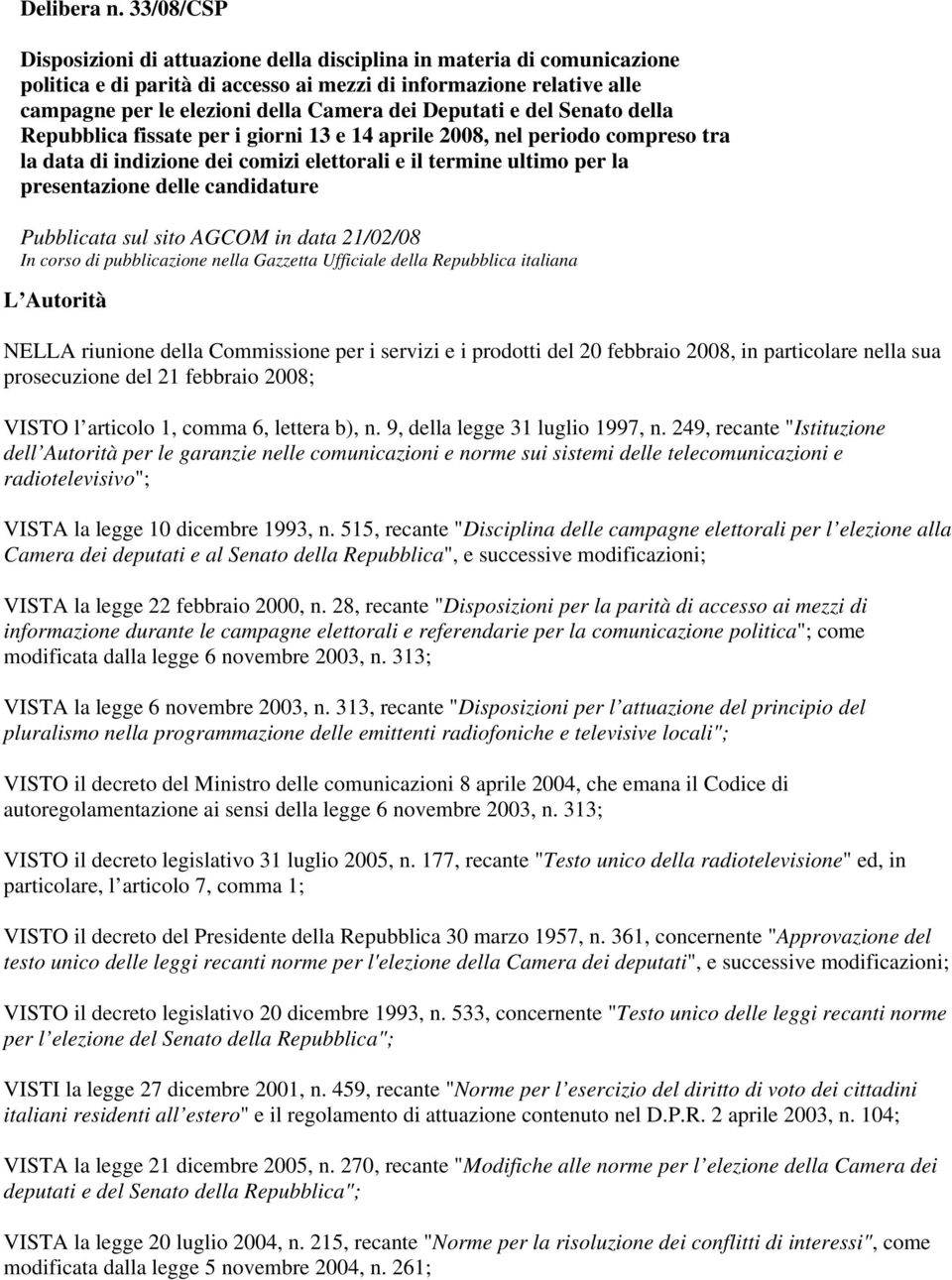 Deputati e del Senato della Repubblica fissate per i giorni 13 e 14 aprile 2008, nel periodo compreso tra la data di indizione dei comizi elettorali e il termine ultimo per la presentazione delle