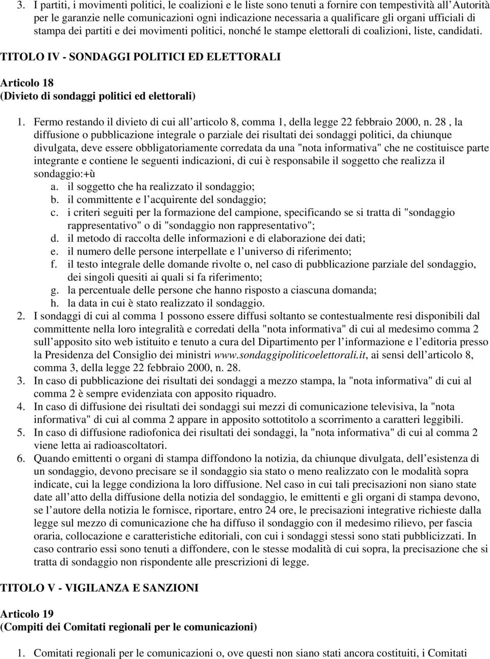 TITOLO IV - SONDAGGI POLITICI ED ELETTORALI Articolo 18 (Divieto di sondaggi politici ed elettorali) 1. Fermo restando il divieto di cui all articolo 8, comma 1, della legge 22 febbraio 2000, n.