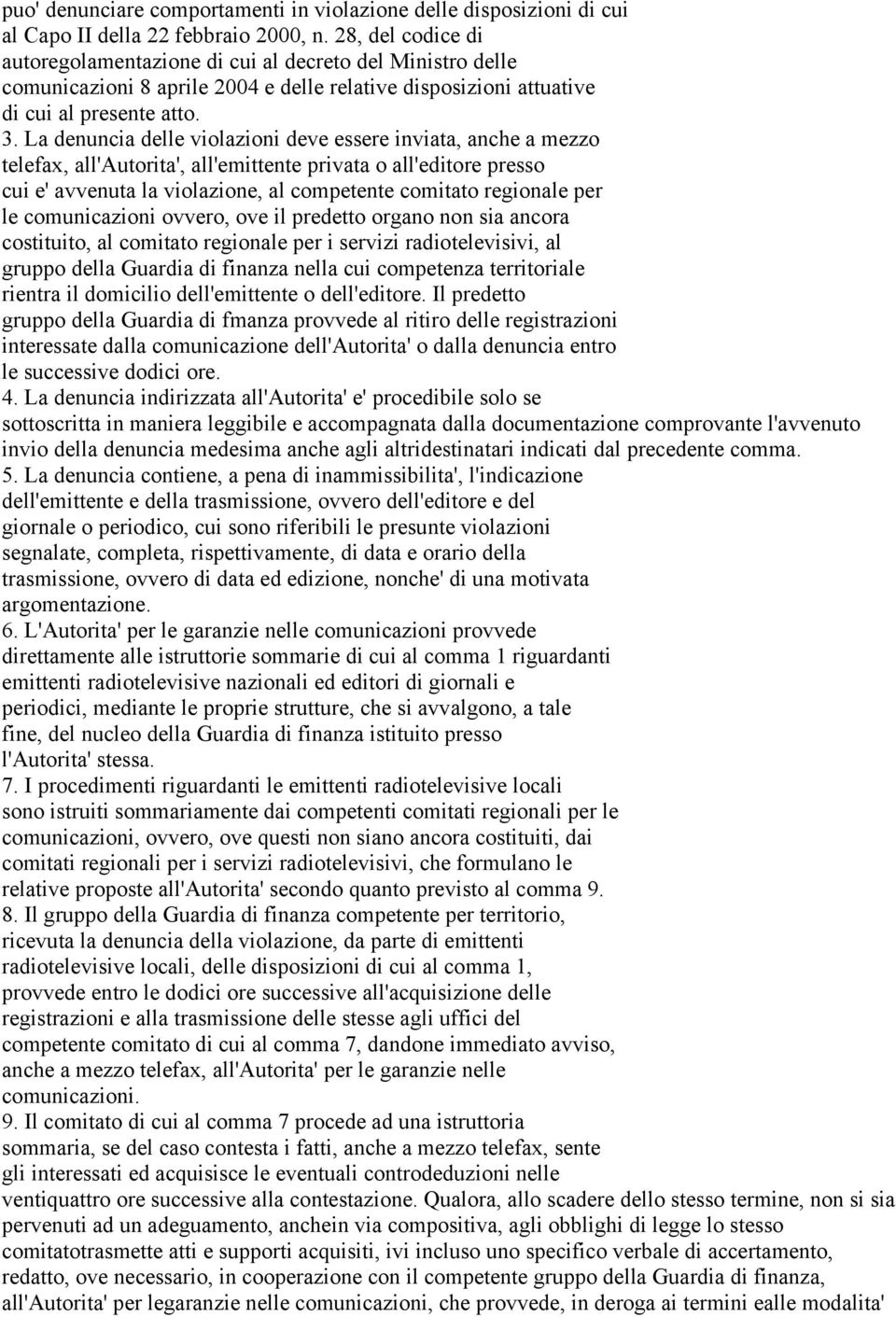 La denuncia delle violazioni deve essere inviata, anche a mezzo telefax, all'autorita', all'emittente privata o all'editore presso cui e' avvenuta la violazione, al competente comitato regionale per