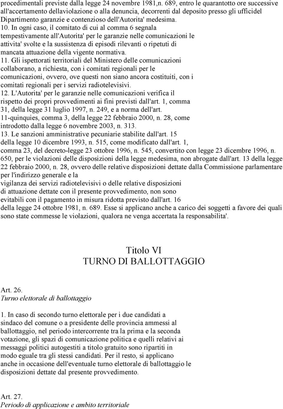 In ogni caso, il comitato di cui al comma 6 segnala tempestivamente all'autorita' per le garanzie nelle comunicazioni le attivita' svolte e la sussistenza di episodi rilevanti o ripetuti di mancata