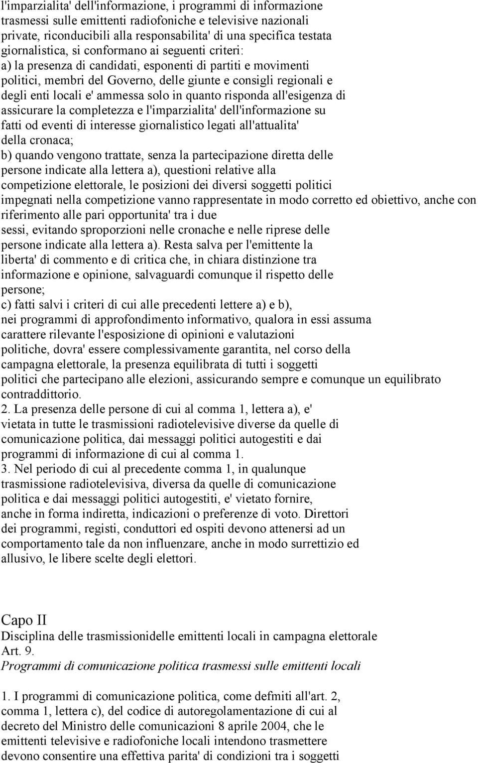 ammessa solo in quanto risponda all'esigenza di assicurare la completezza e l'imparzialita' dell'informazione su fatti od eventi di interesse giornalistico legati all'attualita' della cronaca; b)