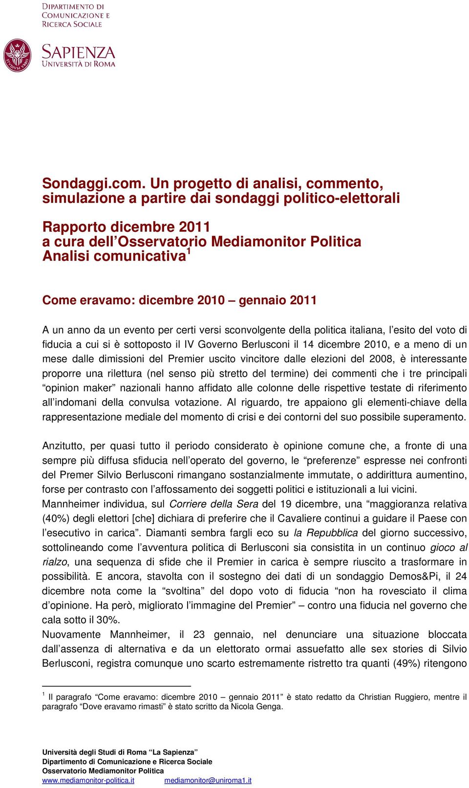 dicembre 2010 gennaio 2011 A un anno da un evento per certi versi sconvolgente della politica italiana, l esito del voto di fiducia a cui si è sottoposto il IV Governo Berlusconi il 14 dicembre 2010,