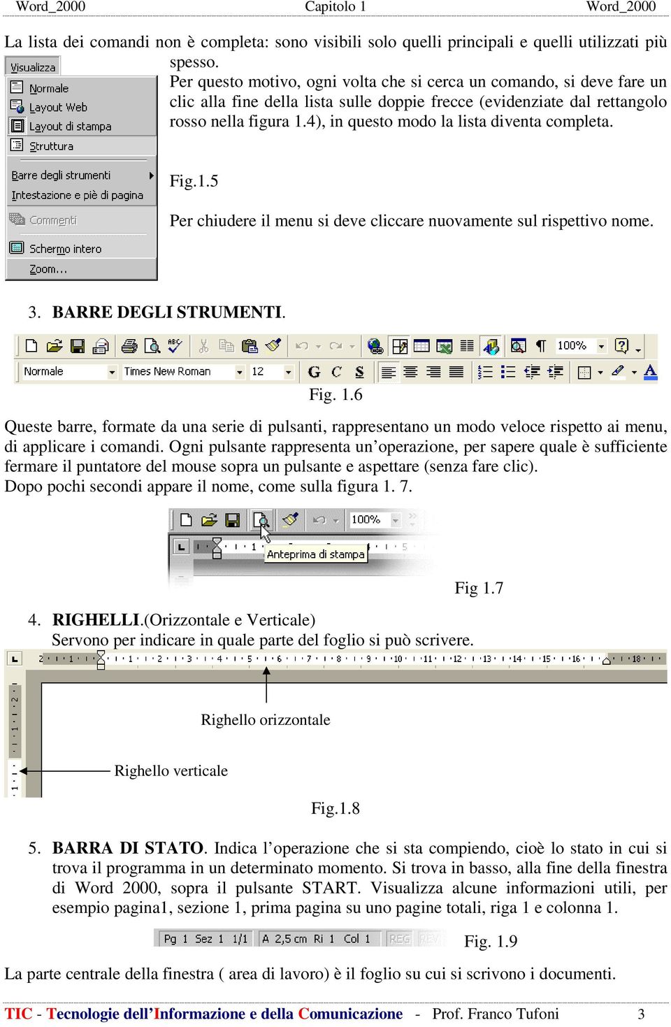 4), in questo modo la lista diventa completa. Fig.1.5 Per chiudere il menu si deve cliccare nuovamente sul rispettivo nome. 3. BARRE DEGLI STRUMENTI. Fig. 1.