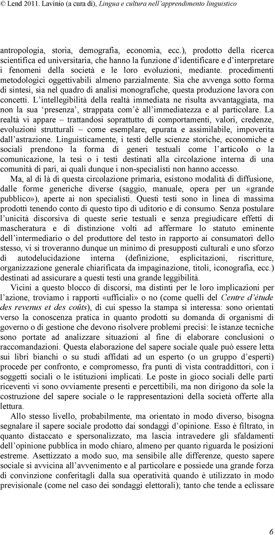 procedimenti metodologici oggettivabili almeno parzialmente. Sia che avvenga sotto forma di sintesi, sia nel quadro di analisi monografiche, questa produzione lavora con concetti.