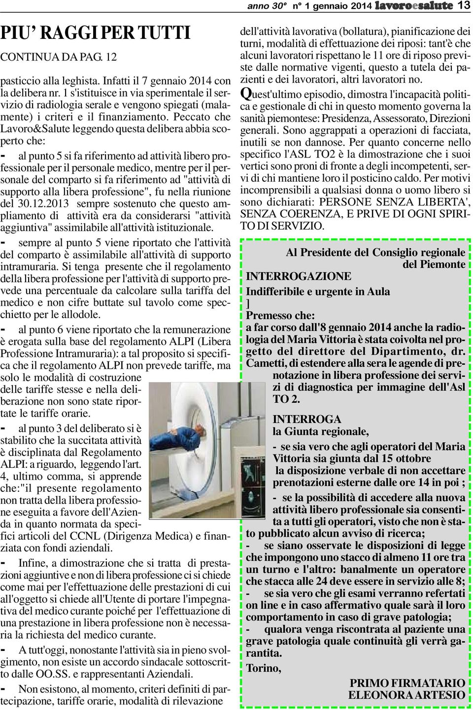 Peccato che Lavoro&Salute leggendo questa delibera abbia scoperto che: - al punto 5 si fa riferimento ad attività libero professionale per il personale medico, mentre per il personale del comparto si