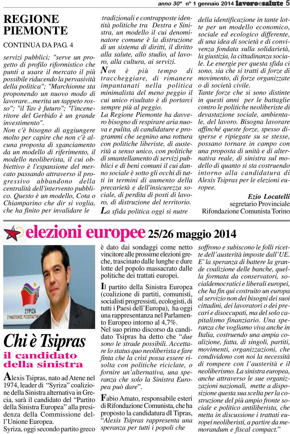 ..merita un tappeto rosso"; "il Tav è futuro"; "l'inceneritore del Gerbido è un grande investimento".