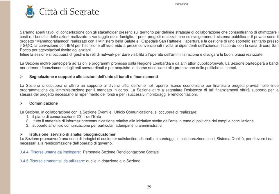 I primi progetti realizzati che coinvolgeranno il sistema pubblico e il privato sono il progetto Mammografiamoci realizzato con il Ministero della Salute e l Ospedale San Raffaele; l apertura e la