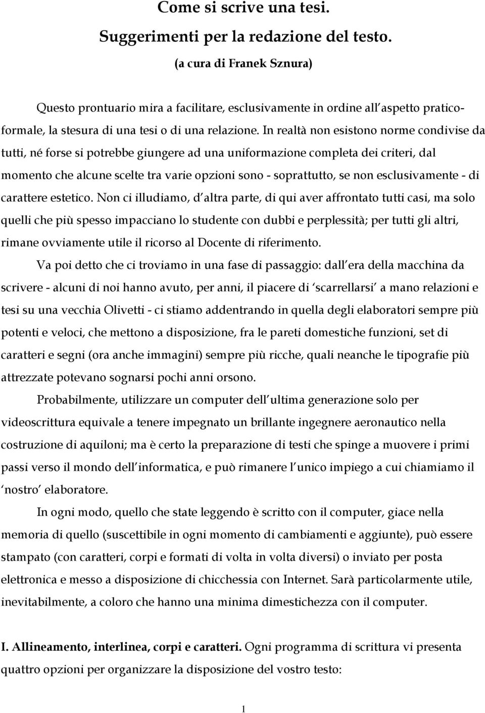 In realtà non esistono norme condivise da tutti, né forse si potrebbe giungere ad una uniformazione completa dei criteri, dal momento che alcune scelte tra varie opzioni sono - soprattutto, se non