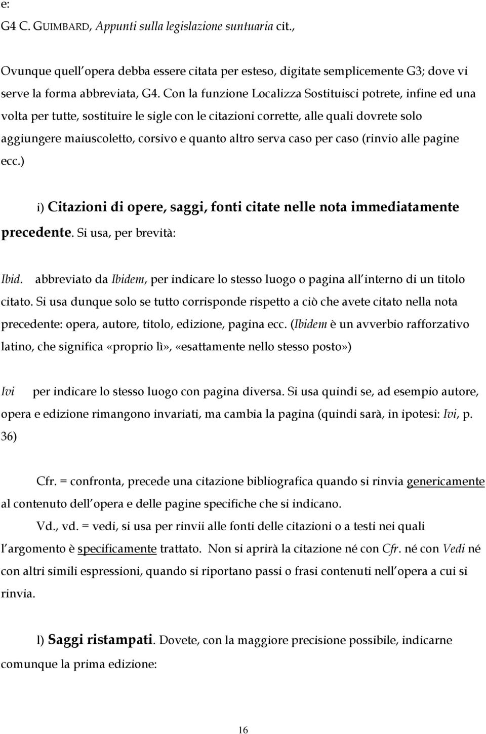 serva caso per caso (rinvio alle pagine ecc.) i) Citazioni di opere, saggi, fonti citate nelle nota immediatamente precedente. Si usa, per brevità: Ibid.