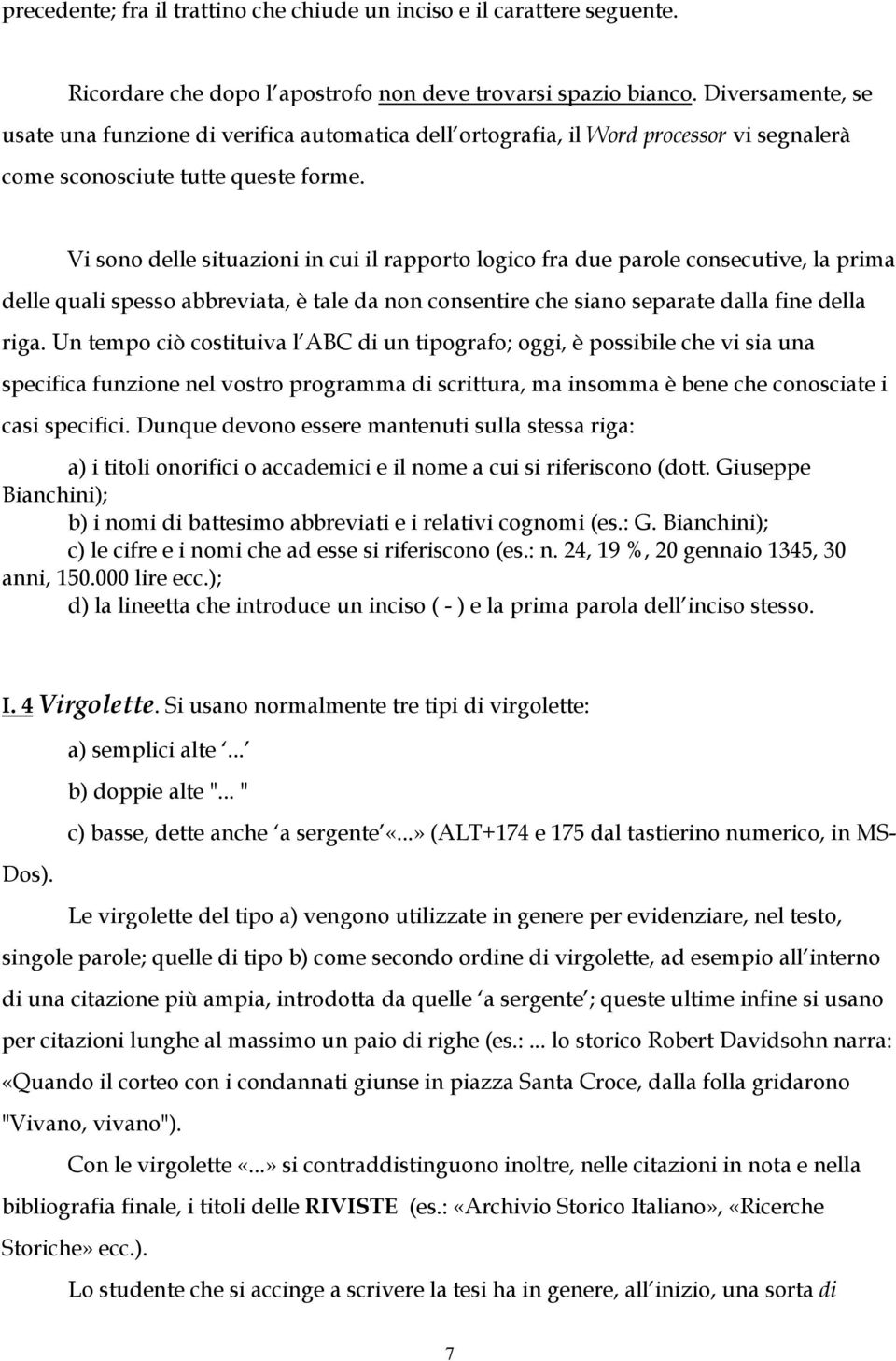 Vi sono delle situazioni in cui il rapporto logico fra due parole consecutive, la prima delle quali spesso abbreviata, è tale da non consentire che siano separate dalla fine della riga.