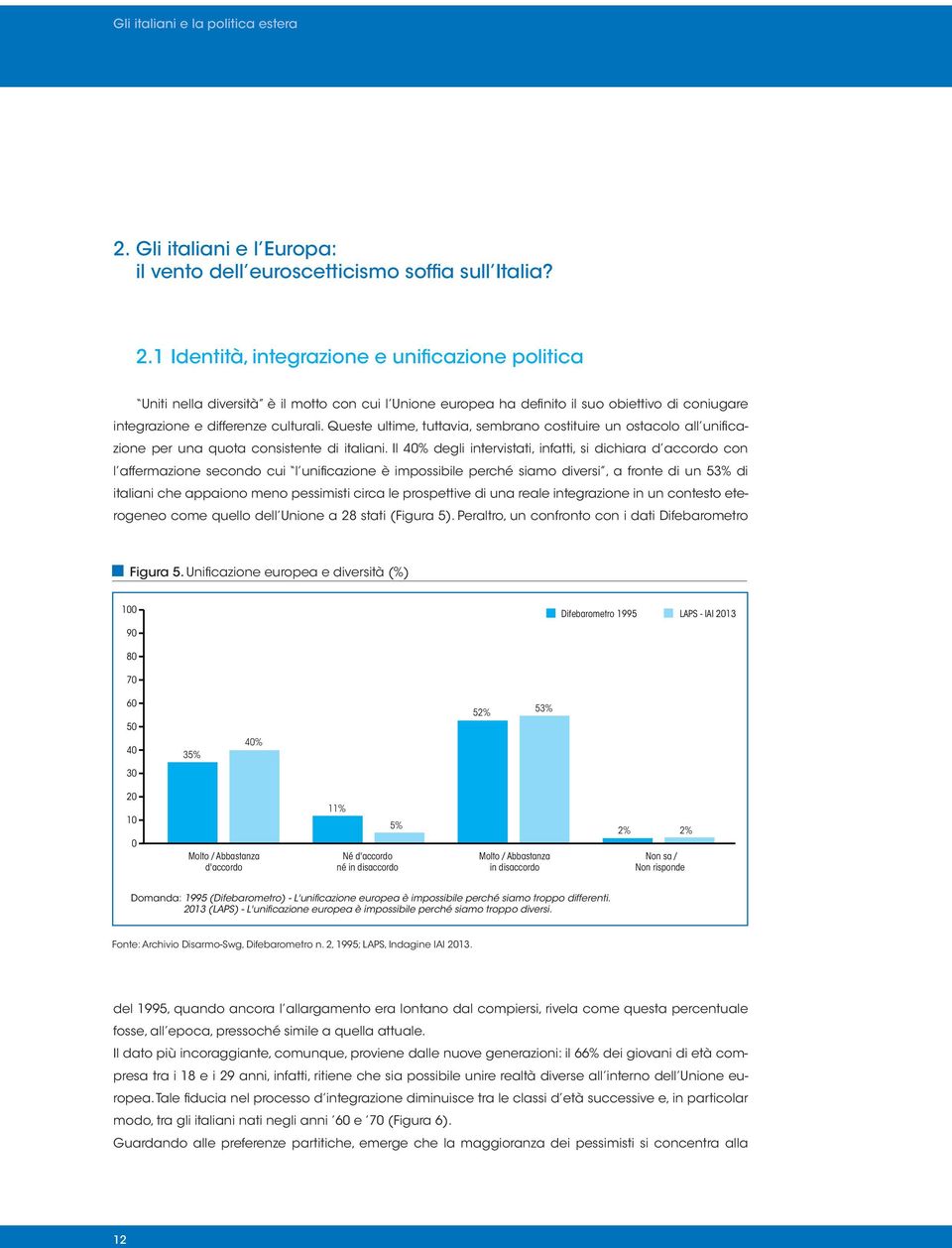 Queste ultime, tuttavia, sembrano costituire un ostacolo all unificazione per una quota consistente di italiani.