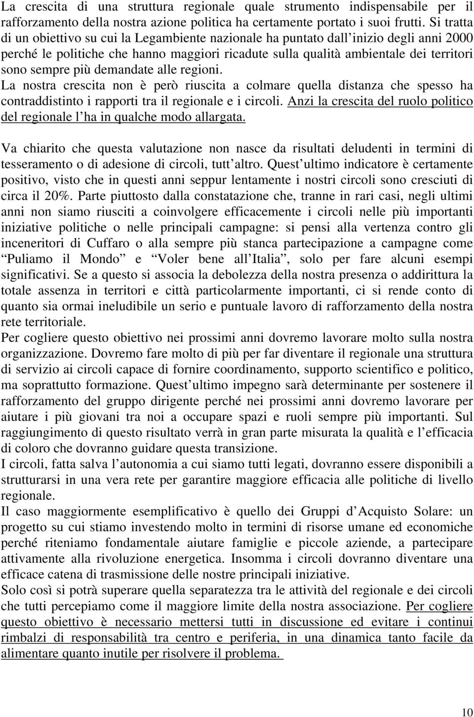 demandate alle regioni. La nostra crescita non è però riuscita a colmare quella distanza che spesso ha contraddistinto i rapporti tra il regionale e i circoli.