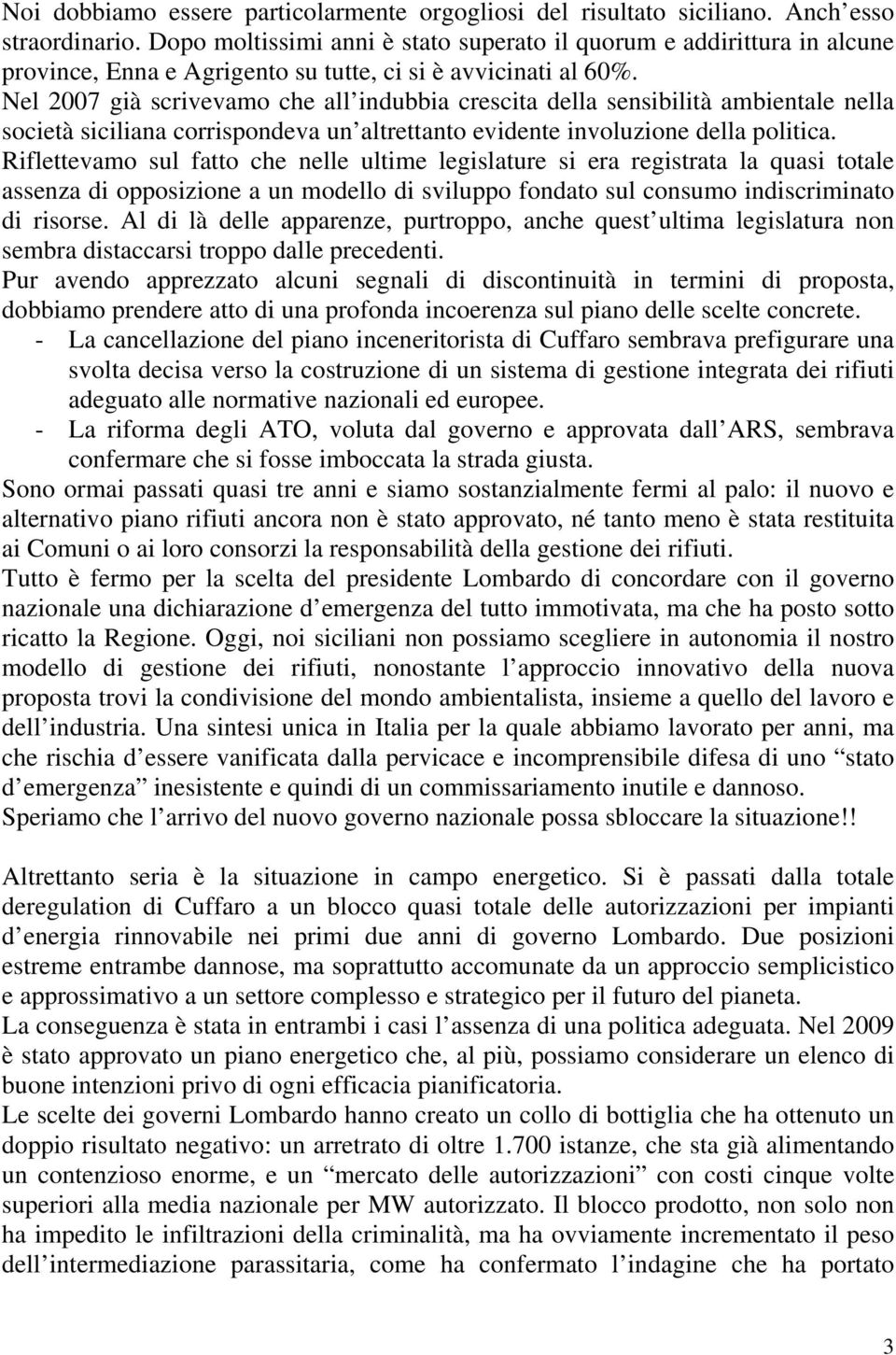 Nel 2007 già scrivevamo che all indubbia crescita della sensibilità ambientale nella società siciliana corrispondeva un altrettanto evidente involuzione della politica.