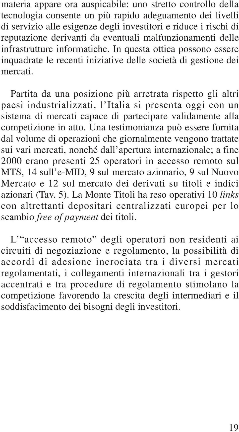Partita da una posizione più arretrata rispetto gli altri paesi industrializzati, l Italia si presenta oggi con un sistema di mercati capace di partecipare validamente alla competizione in atto.