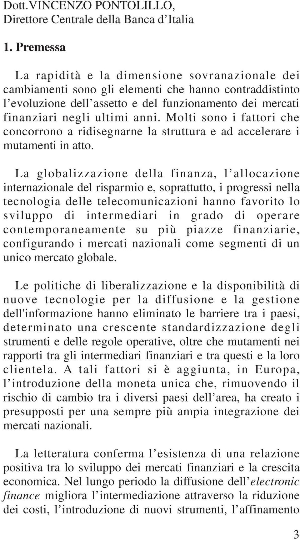 Molti sono i fattori che concorrono a ridisegnarne la struttura e ad accelerare i mutamenti in atto.