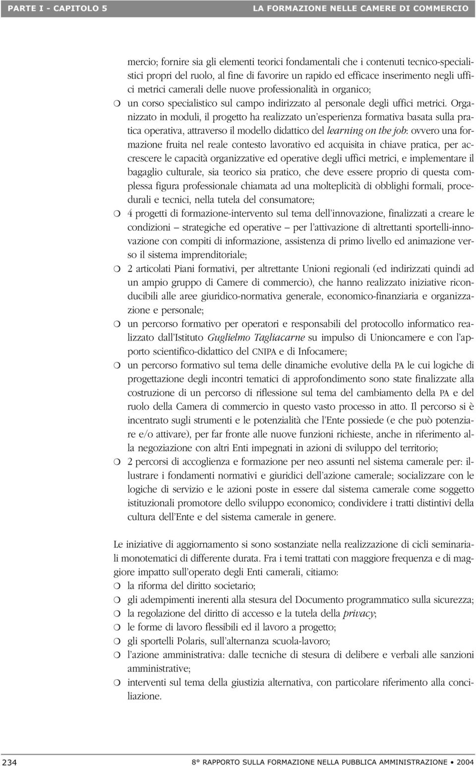 Organizzato in moduli, il progetto ha realizzato un esperienza formativa basata sulla pratica operativa, attraverso il modello didattico del learning on the job: ovvero una formazione fruita nel