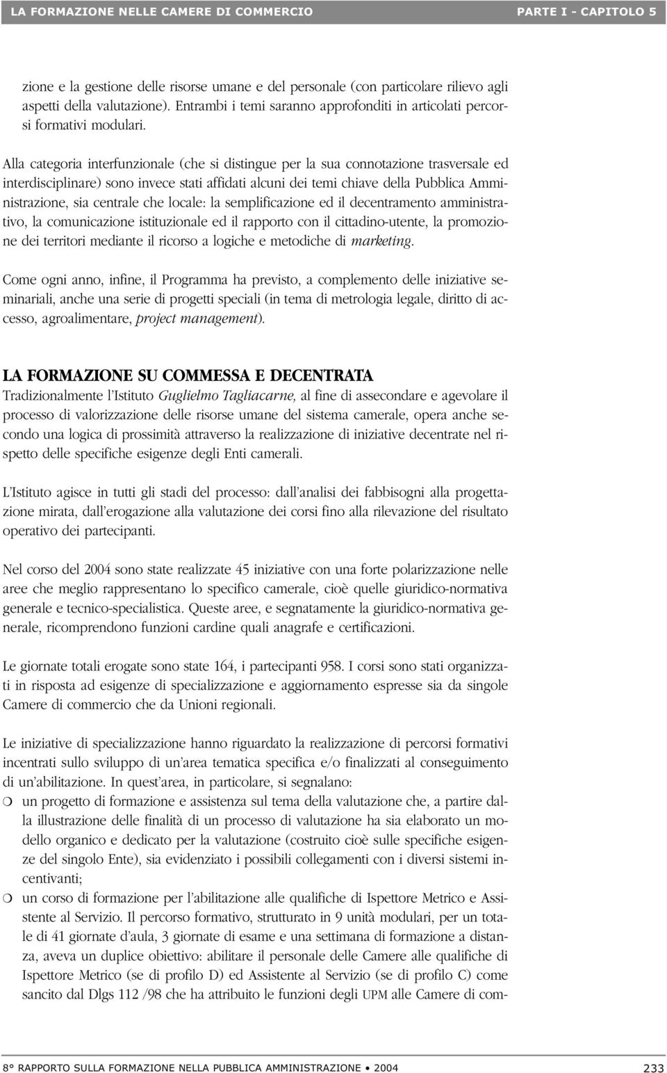 centrale che locale: la semplificazione ed il decentramento amministrativo, la comunicazione istituzionale ed il rapporto con il cittadino-utente, la promozione dei territori mediante il ricorso a