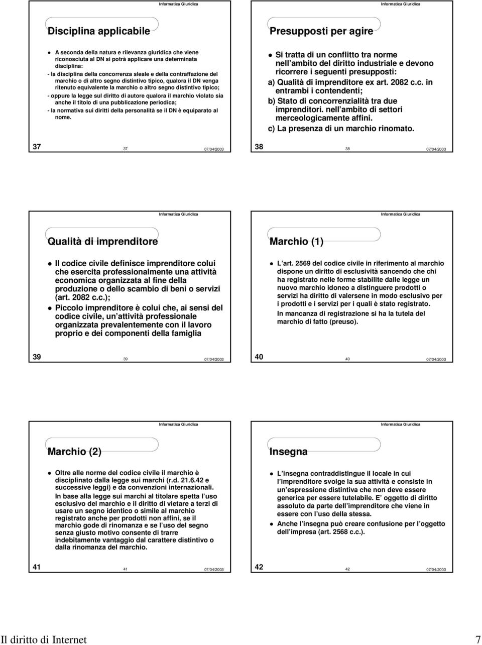 autore qualora il marchio violato sia anche il titolo di una pubblicazione periodica; - la normativa sui diritti della personalità se il DN è equiparato al nome.