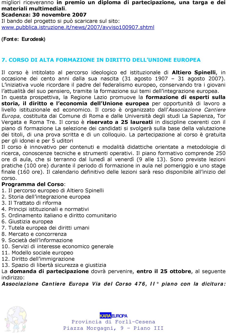 CORSO DI ALTA FORMAZIONE IN DIRITTO DELL UNIONE EUROPEA Il corso è intitolato al percorso ideologico ed istituzionale di Altiero Spinelli, in occasione dei cento anni dalla sua nascita (31 agosto