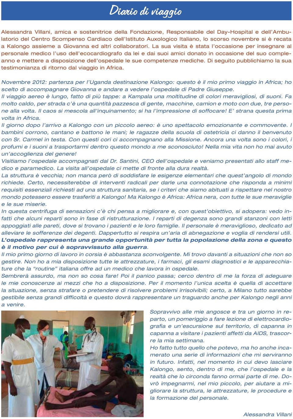 La sua visita è stata l occasione per insegnare al personale medico l uso dell ecocardiografo da lei e dai suoi amici donato in occasione del suo compleanno e mettere a disposizione dell ospedale le