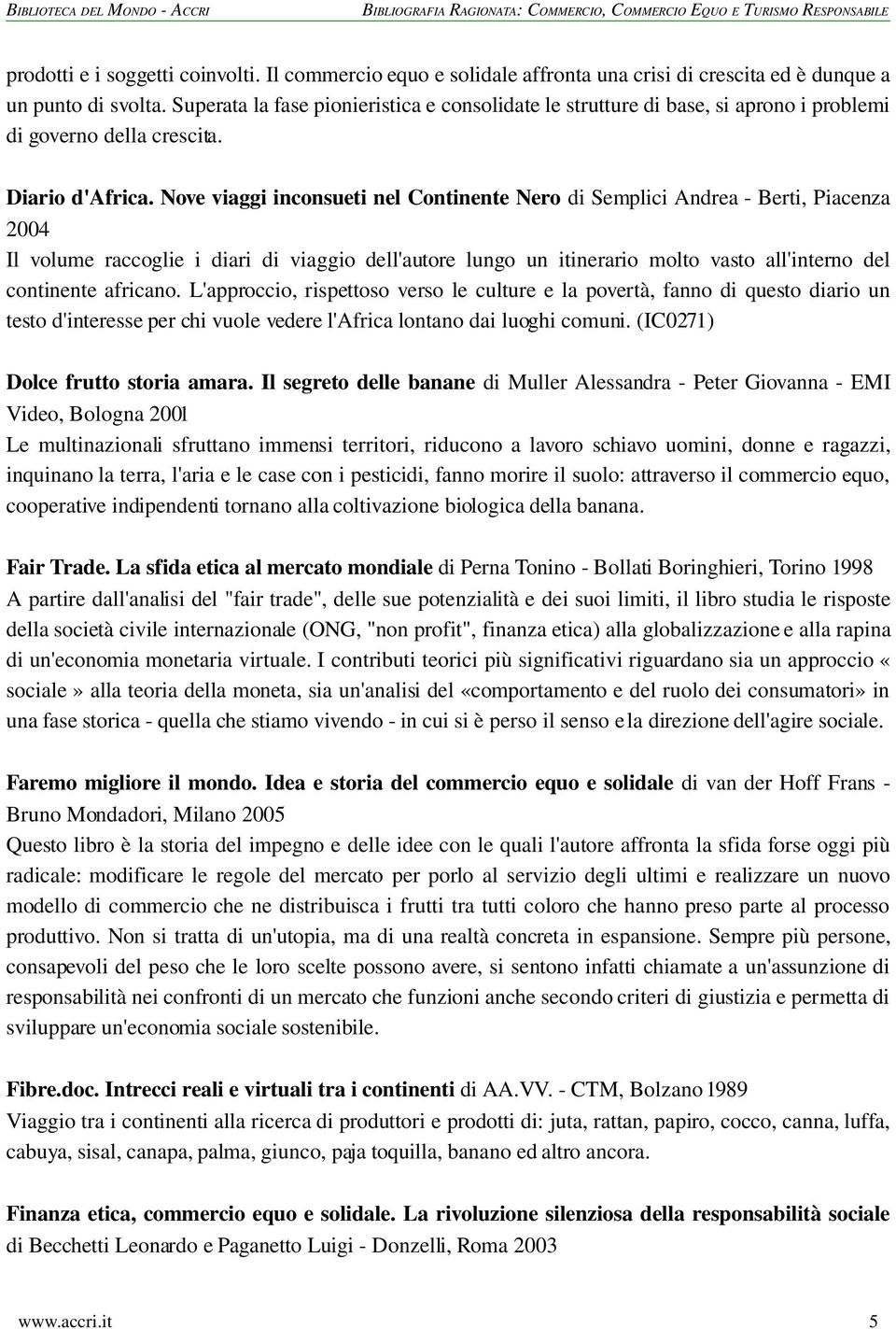 Nove viaggi inconsueti nel Continente Nero di Semplici Andrea Berti, Piacenza 2004 Il volume raccoglie i diari di viaggio dell'autore lungo un itinerario molto vasto all'interno del continente