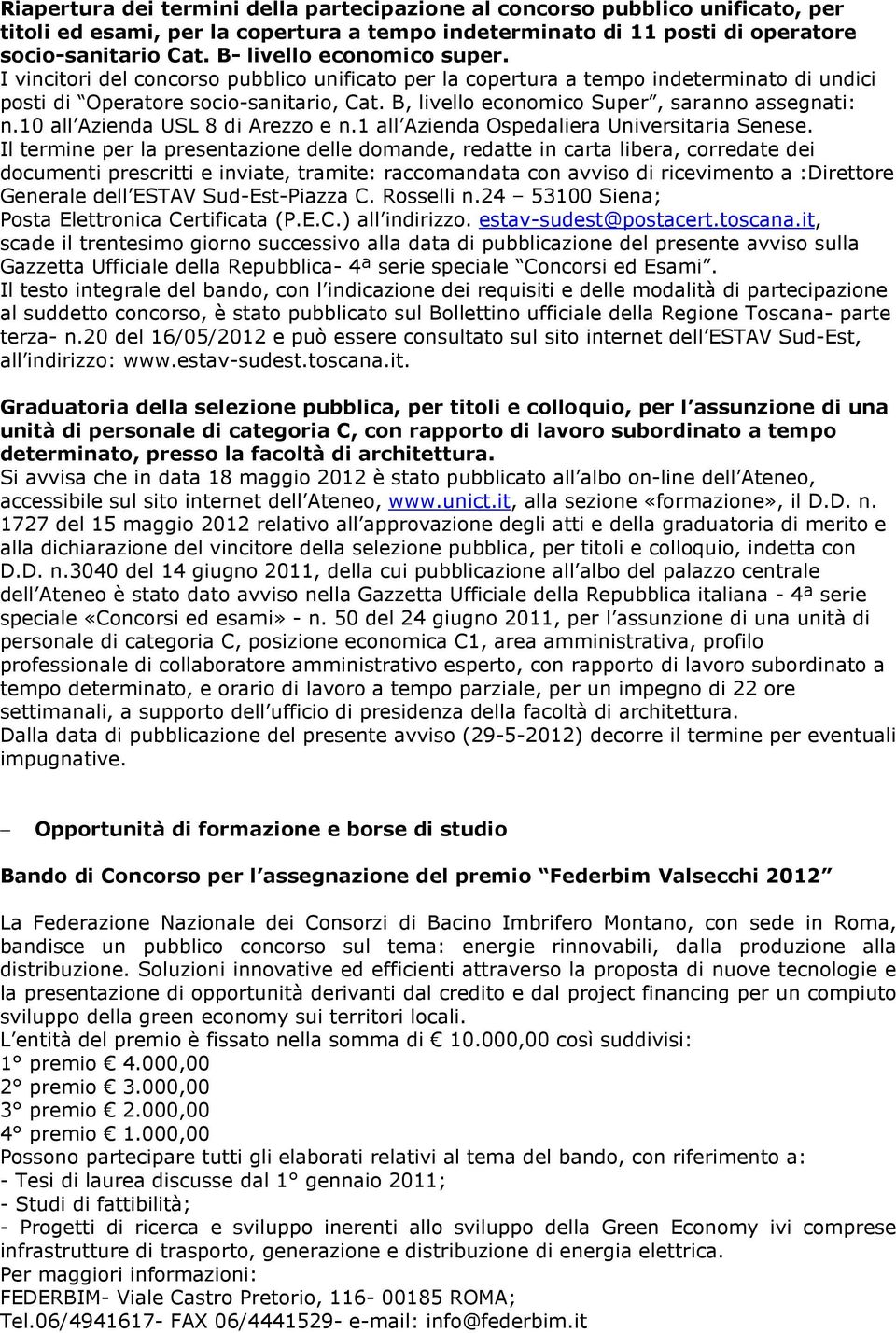 B, livello economico Super, saranno assegnati: n.10 all Azienda USL 8 di Arezzo e n.1 all Azienda Ospedaliera Universitaria Senese.