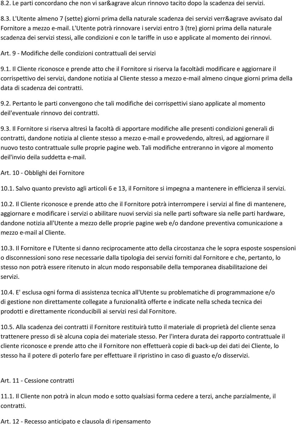 L'Utente potrà rinnovare i servizi entro 3 (tre) giorni prima della naturale scadenza dei servizi stessi, alle condizioni e con le tariffe in uso e applicate al momento dei rinnovi. Art.