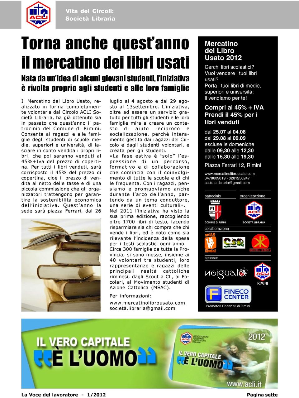 Consente ai ragazzi e alle famiglie degli studenti di scuole medie, superiori e università, di lasciare in conto vendita i propri libri, che poi saranno venduti al 45%+Iva del prezzo di copertina.