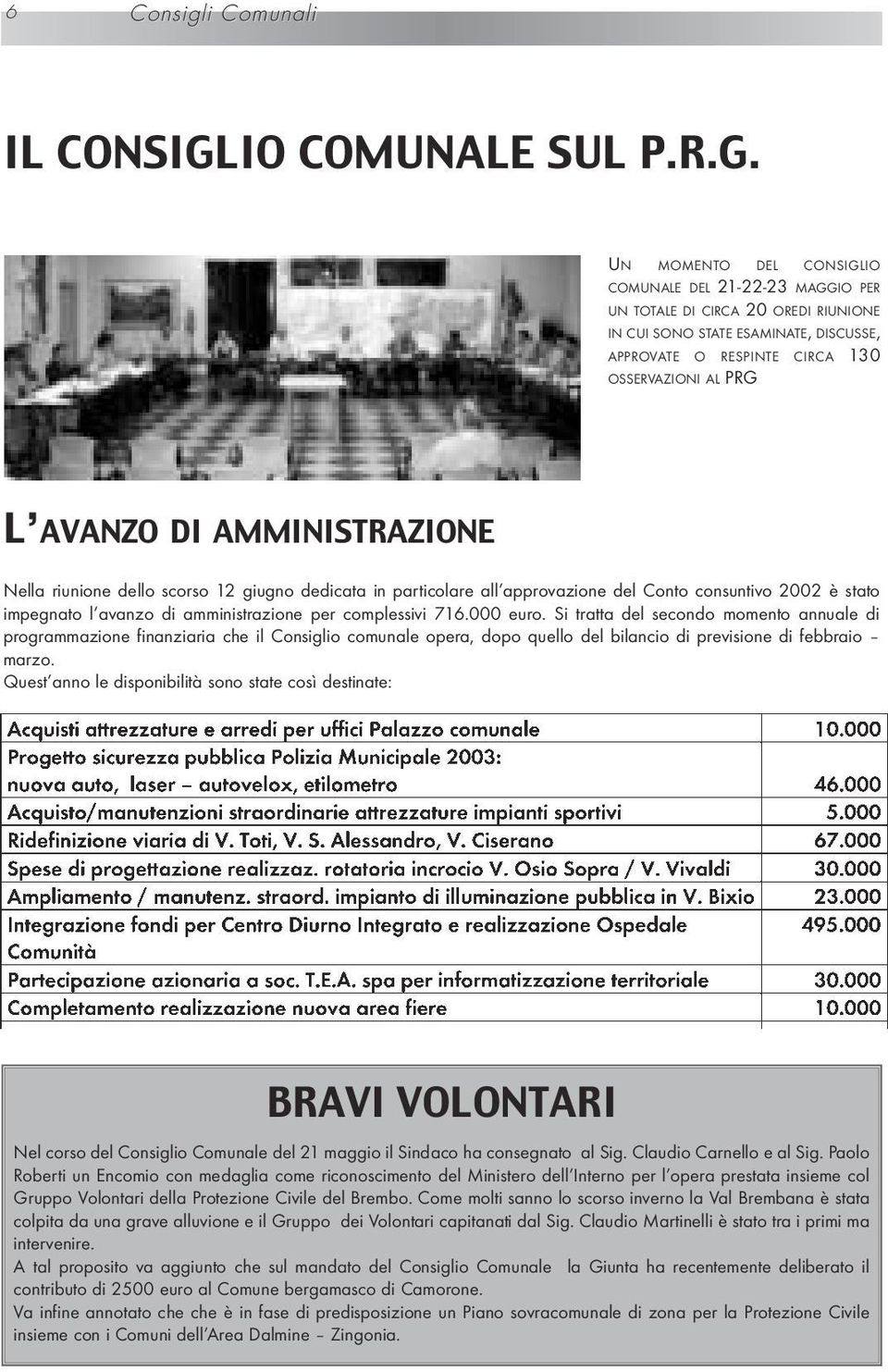 UN MOMENTO DEL CONSIGLIO COMUNALE DEL 21-22-23 MAGGIO PER UN TOTALE DI CIRCA 20 OREDI RIUNIONE IN CUI SONO STATE ESAMINATE, DISCUSSE, APPROVATE O RESPINTE CIRCA 130 OSSERVAZIONI AL PRG L AVANZO DI