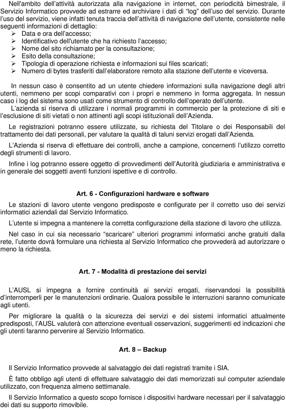 dell'utente che ha richiesto l accesso; ¾ Nome del sito richiamato per la consultazione; ¾ Esito della consultazione; ¾ Tipologia di operazione richiesta e informazioni sui files scaricati; ¾ Numero