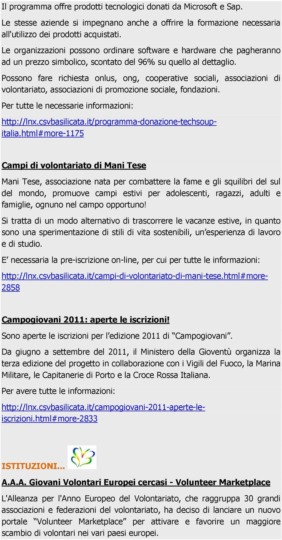 Possono fare richiesta onlus, ong, cooperative sociali, associazioni di volontariato, associazioni di promozione sociale, fondazioni.