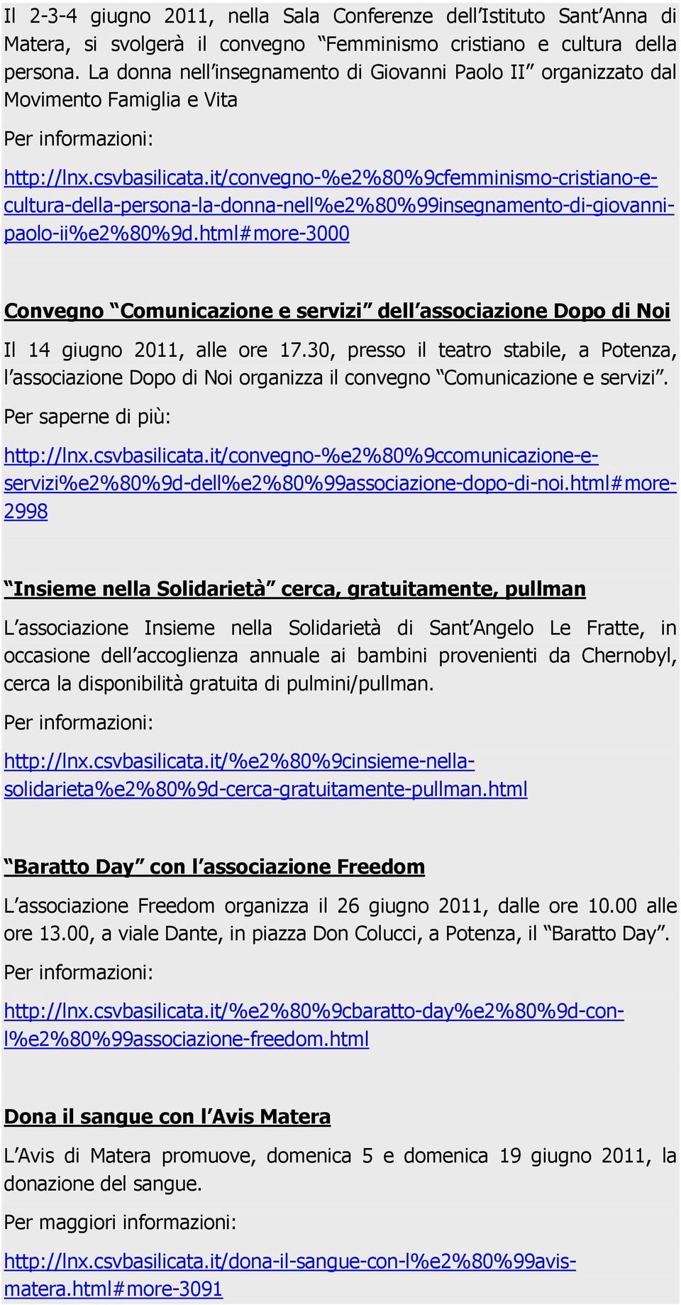 17.30, presso il teatro stabile, a Potenza, l associazione Dopo di Noi organizza il convegno Comunicazione e servizi. Per saperne di più: http://lnx.csvbasilicata.