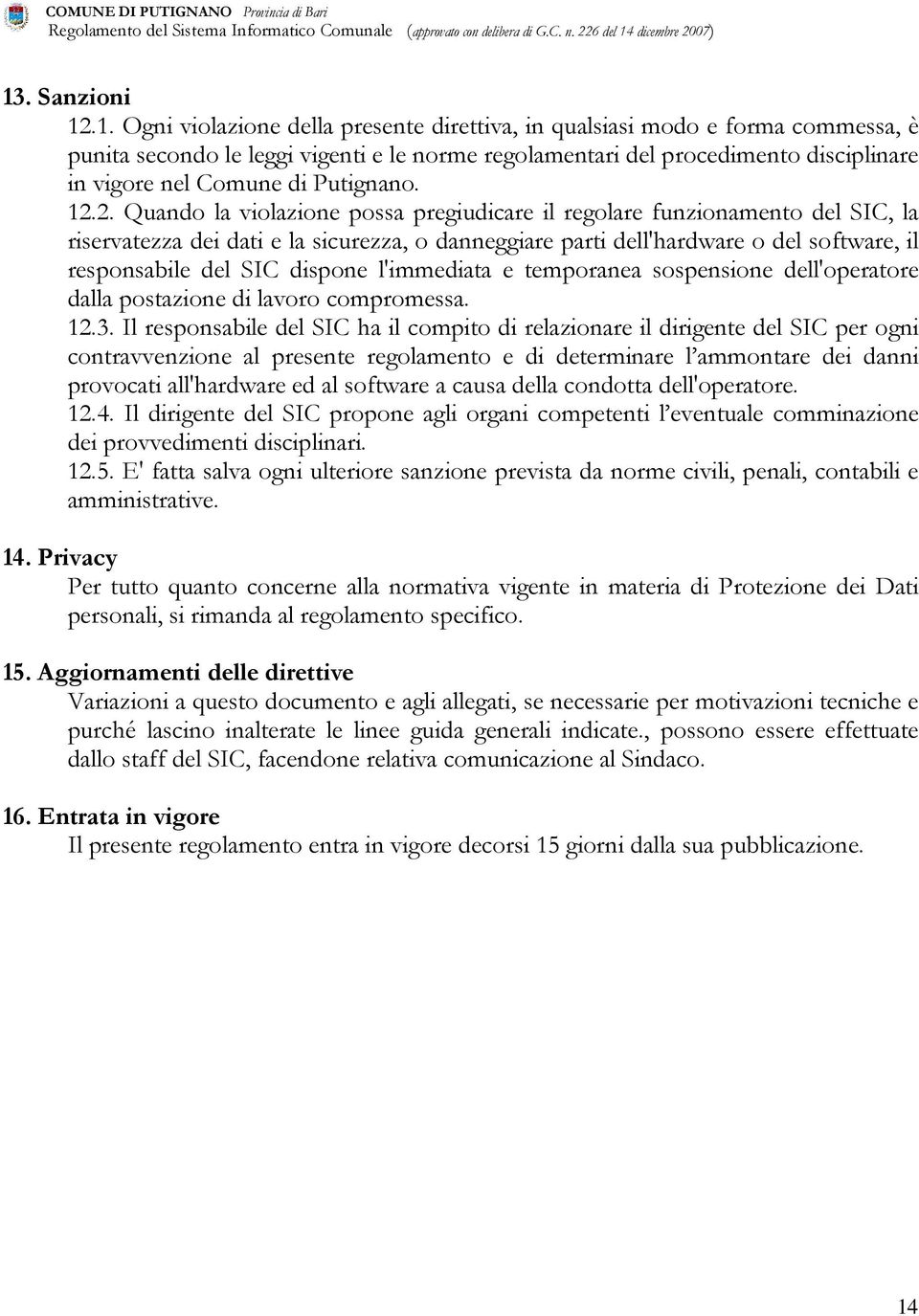 2. Quando la violazione possa pregiudicare il regolare funzionamento del SIC, la riservatezza dei dati e la sicurezza, o danneggiare parti dell'hardware o del software, il responsabile del SIC