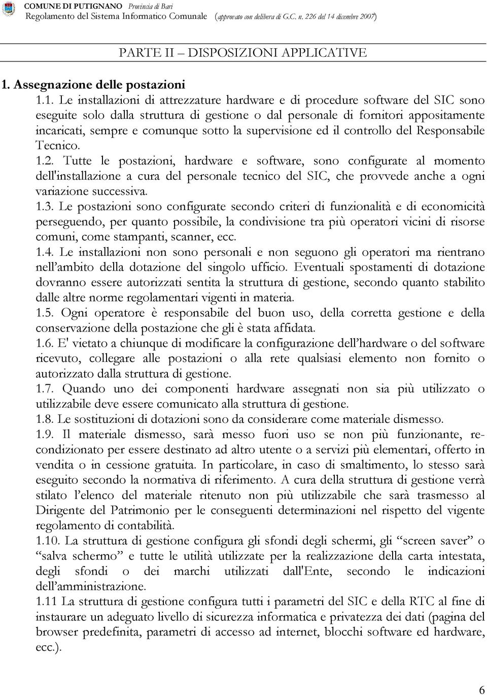 1. Le installazioni di attrezzature hardware e di procedure software del SIC sono eseguite solo dalla struttura di gestione o dal personale di fornitori appositamente incaricati, sempre e comunque