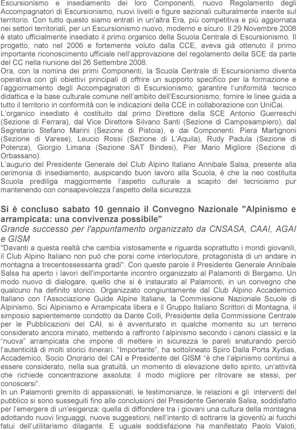 Il 29 Novembre 2008 è stato ufficialmente insediato il primo organico della Scuola Centrale di Escursionismo.