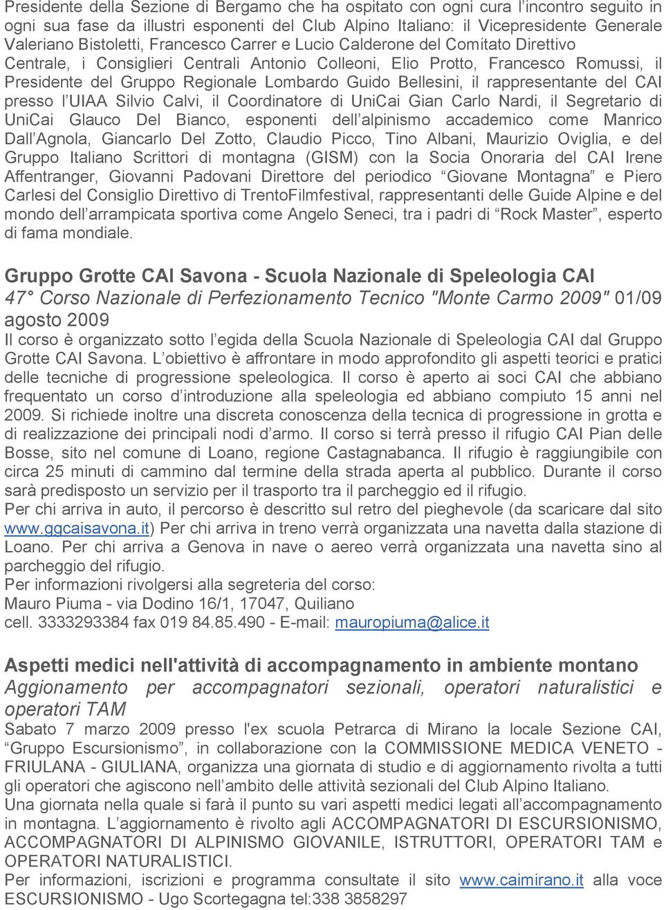 Bellesini, il rappresentante del CAI presso l UIAA Silvio Calvi, il Coordinatore di UniCai Gian Carlo Nardi, il Segretario di UniCai Glauco Del Bianco, esponenti dell alpinismo accademico come