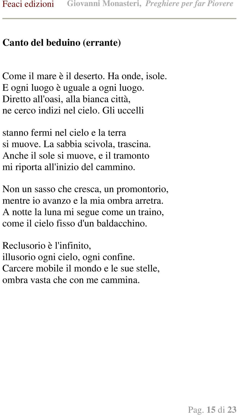 Anche il sole si muove, e il tramonto mi riporta all'inizio del cammino. Non un sasso che cresca, un promontorio, mentre io avanzo e la mia ombra arretra.