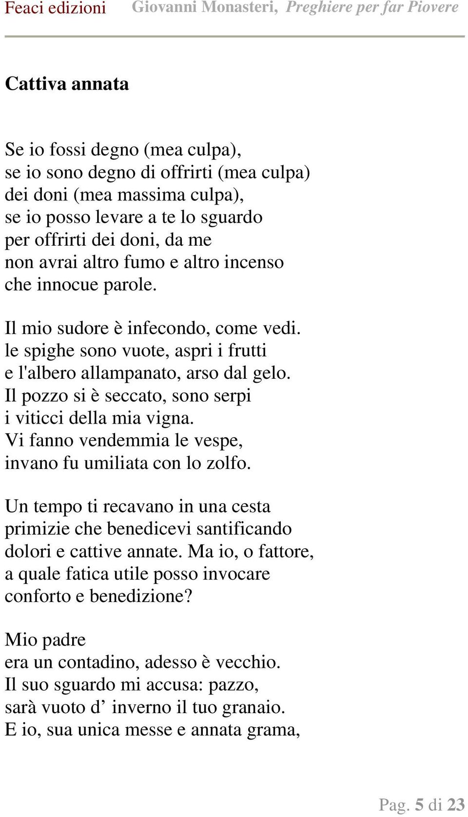 Il pozzo si è seccato, sono serpi i viticci della mia vigna. Vi fanno vendemmia le vespe, invano fu umiliata con lo zolfo.