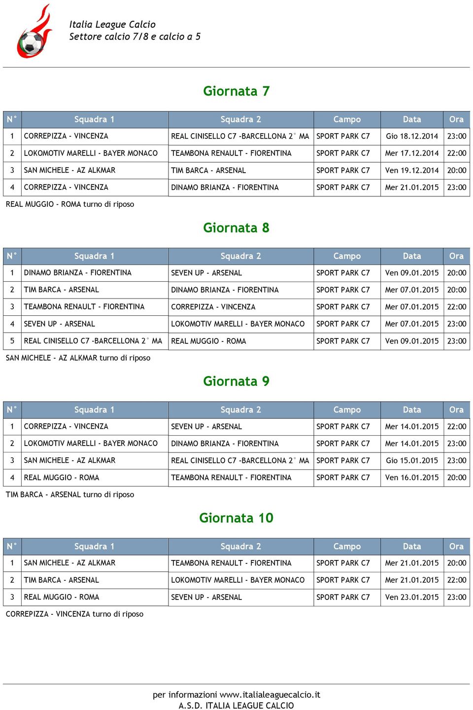 01.2015 20:00 2 TIM BARCA - ARSENAL DINAMO BRIANZA - FIORENTINA SPORT PARK C7 Mer 07.01.2015 20:00 3 TEAMBONA RENAULT - FIORENTINA CORREPIZZA - VINCENZA SPORT PARK C7 Mer 07.01.2015 22:00 4 SEVEN UP - ARSENAL LOKOMOTIV MARELLI - BAYER MONACO SPORT PARK C7 Mer 07.