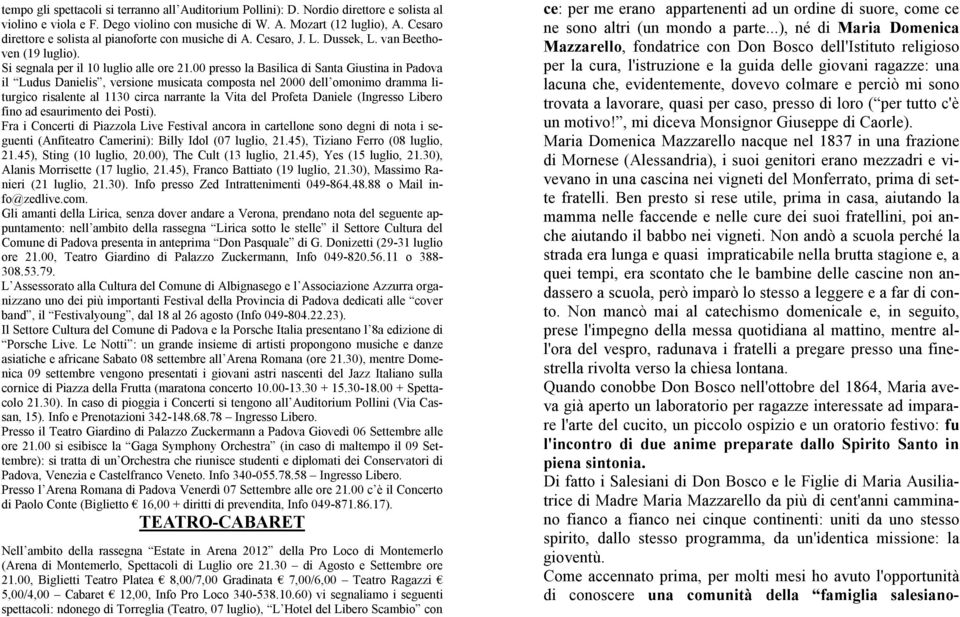 00 presso la Basilica di Santa Giustina in Padova il Ludus Danielis, versione musicata composta nel 2000 dell omonimo dramma liturgico risalente al 1130 circa narrante la Vita del Profeta Daniele