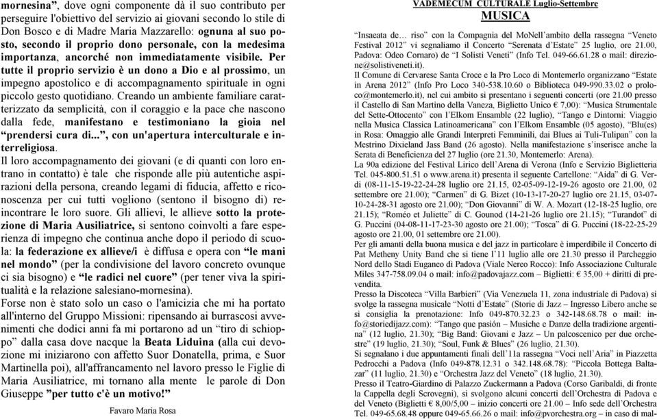 Per tutte il proprio servizio è un dono a Dio e al prossimo, un impegno apostolico e di accompagnamento spirituale in ogni piccolo gesto quotidiano.