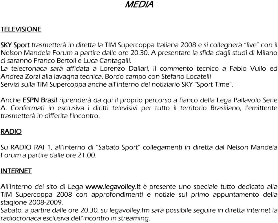 La telecronaca sarà affidata a Lorenzo Dallari, il commento tecnico a Fabio Vullo ed Andrea Zorzi alla lavagna tecnica.