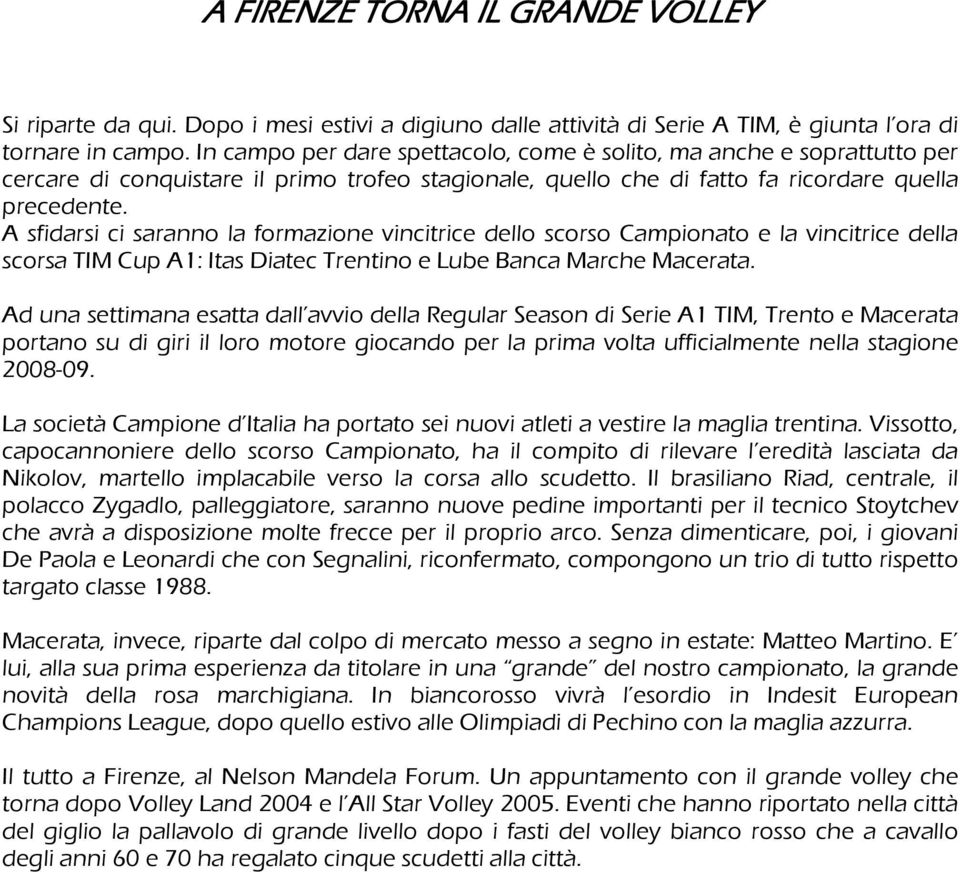 A sfidarsi ci saranno la formazione vincitrice dello scorso Campionato e la vincitrice della scorsa TIM Cup A1: Itas Diatec Trentino e Lube Banca Marche Macerata.