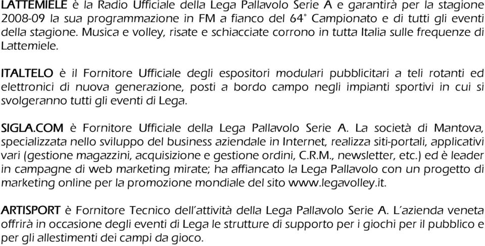 ITALTELO è il Fornitore Ufficiale degli espositori modulari pubblicitari a teli rotanti ed elettronici di nuova generazione, posti a bordo campo negli impianti sportivi in cui si svolgeranno tutti