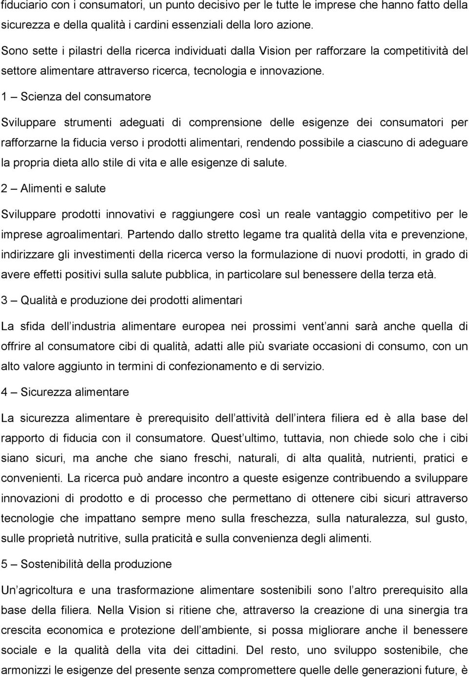 1 Scienza del consumatore Sviluppare strumenti adeguati di comprensione delle esigenze dei consumatori per rafforzarne la fiducia verso i prodotti alimentari, rendendo possibile a ciascuno di